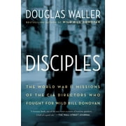 Disciples : The World War II Missions of the CIA Directors Who Fought for Wild Bill Donovan (Paperback)