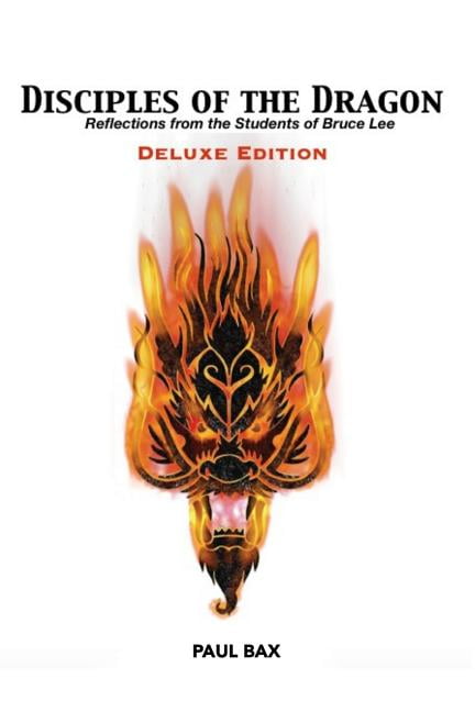 Disciples of the Dragon: Deluxe Edition: Reflections From The Students of Bruce Lee (Paperback) by Paul Bax
