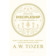 Discipleship What It Truly Means to Be a Christian--Collected Insights from A. W. Tozer, Paperback