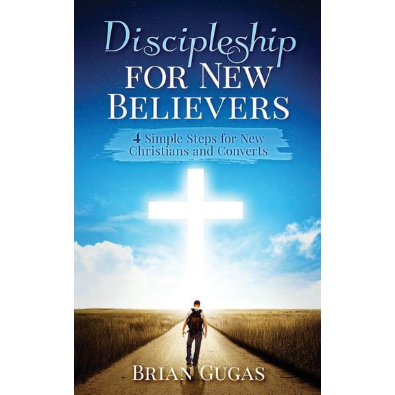 Discipleship for New Believers: 4 Simple Steps for New Christians and Converts
