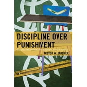 Discipline Over Punishment : Successes and Struggles with Restorative Justice in Schools (Paperback)