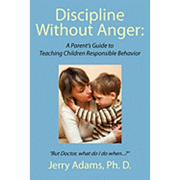 Pre-Owned Discipline Without Anger: A Parent's Guide to Teaching Children Responsible Behavior: But Doctor, What Do I Do When...? (Paperback) 1434375374 9781434375377