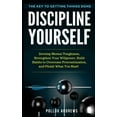 How To Start Disciplining Yourself Discipline Yourself: Develop Mental Toughness, Strengthen Your