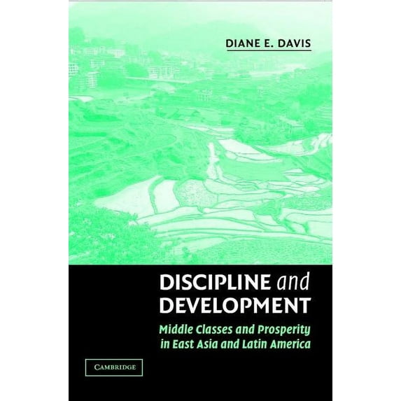 Discipline and Development: Middle Classes and Prosperity in East Asia and Latin America, (Paperback)