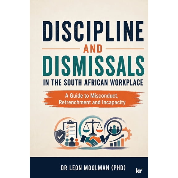 Discipline and Dismissals in the South African Workplace: A Guide to Misconduct, Retrenchment and Incapacity, (Paperback)