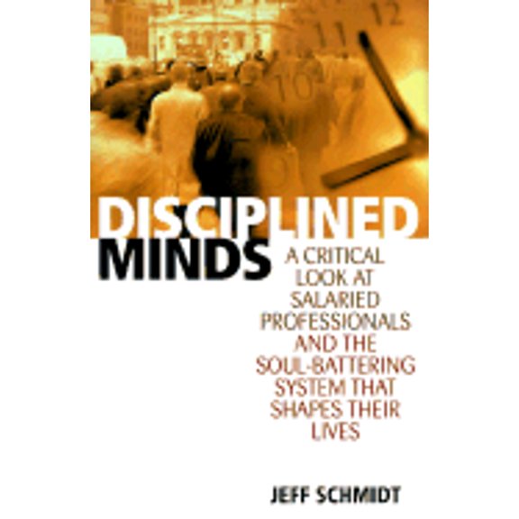 Pre-Owned Disciplined Minds: A Critical Look at Salaried Professionals and the Soul-Battering System that Shapes Their Lives by Jeff Schmidt (Hardcover)
