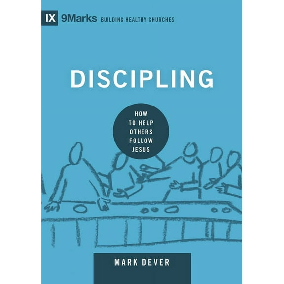 Discipling: How To Help Others Follow Jesus (9marks: Building Healthy Churches)