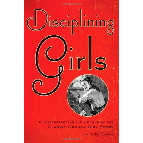 Pre-Owned Disciplining Girls: Understanding the Origins of the Classic Orphan Girl Story Paperback