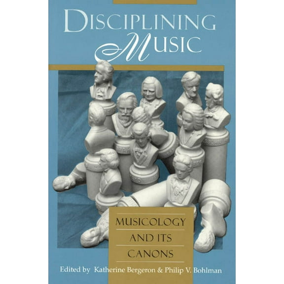 Disciplining Music : Musicology and Its Canons (Hardcover)
