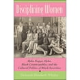 thumbnail image 1 of Disciplining Women: Alpha Kappa Alpha, Black Counterpublics, and the Cultural Politics of Black Sororities, (Paperback), 1 of 1