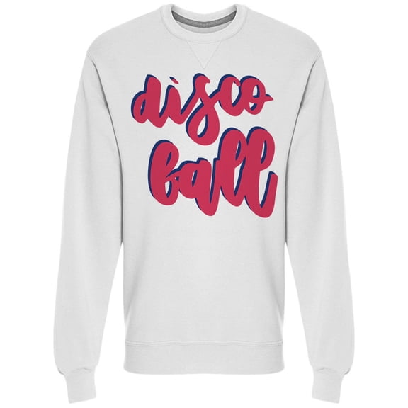 Disco Ball Party Quote Sweatshirt Men -Image by Shutterstock, Male 3X-Large
