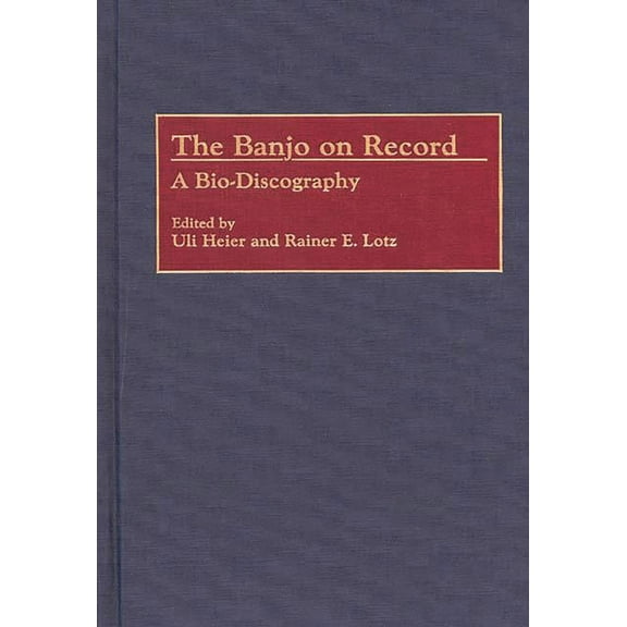 Discographies: Association for Recorded The Banjo on Record: A Bio-Discography, (Hardcover)