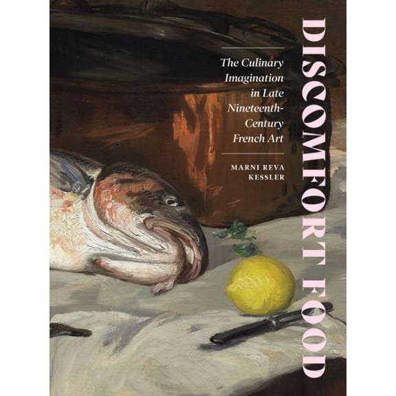 Discomfort Food : The Culinary Imagination in Late Nineteenth-Century French Art (Paperback)