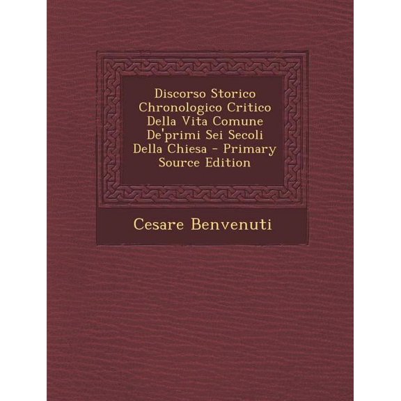 Discorso Storico Chronologico Critico Della Vita Comune de'Primi SEI Secoli Della Chiesa (Paperback)
