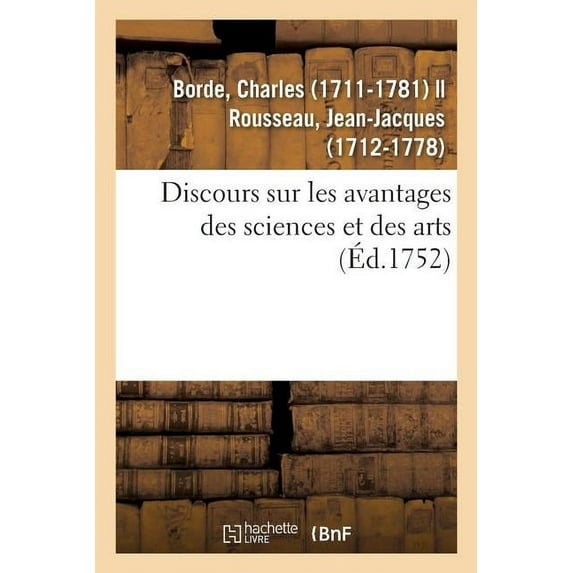Discours Sur Les Avantages Des Sciences Et Des Arts. Académie Des Sciences Et Belles-Lettres de Lyon : Le 22 Juin 1751. Avec La Réponse de Jean J. Rousseau, Citoyen de Geneve (Paperback)