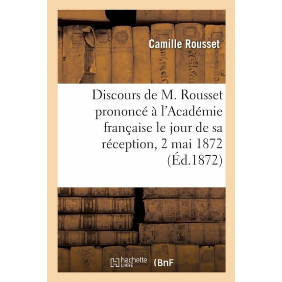 Discours de M. Rousset prononc l'Acadmie franaise le jour de sa rception, 2 mai 1872: Discours de M. d'Haussonvill, (Paperback)