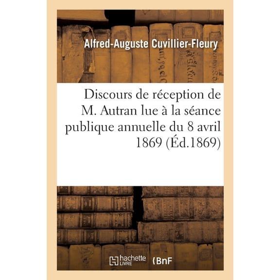 Discours de Rception de M. Autran Lue  La Sance Publique Annuelle Du 8 Avril 1869, (Paperback)