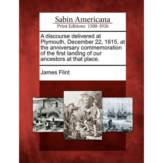 A Discourse Delivered at Plymouth, December 22, 1815, at the Anniversary Commemoration of the First Landing of Our Ancestors at That Place. (Paperback)