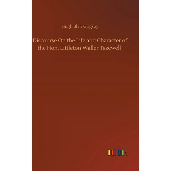 Discourse On the Life and Character of the Hon. Littleton Waller Tazewell (Hardcover)