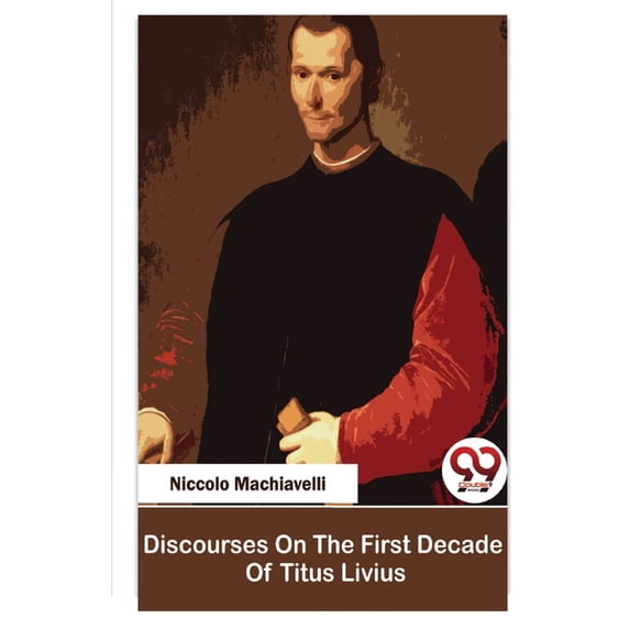 Discourses On The First Decade Of Titus Livius, (Paperback)