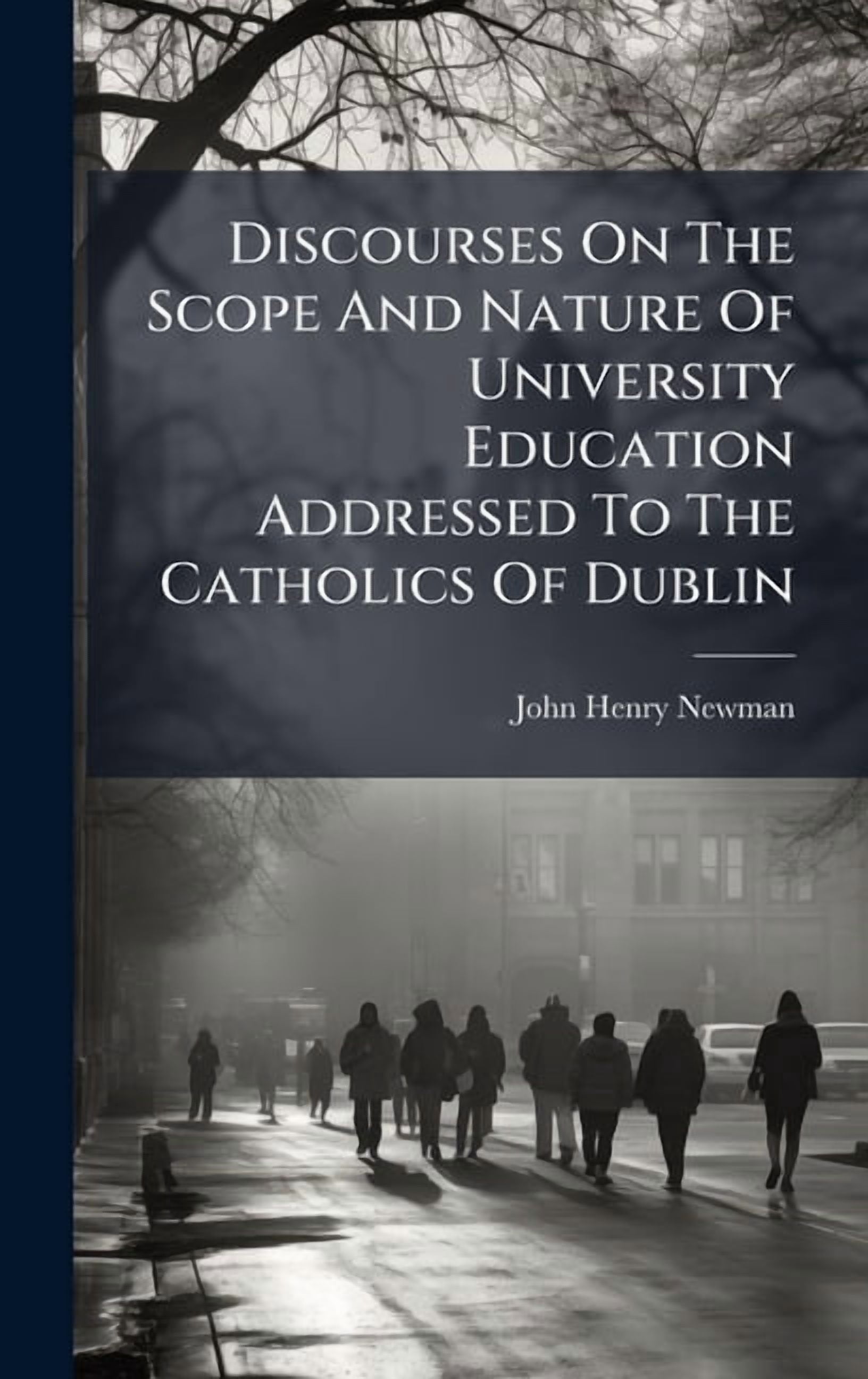 Discourses On The Scope And Nature Of University Education Addressed To The Catholics Of Dublin, (Hardcover)