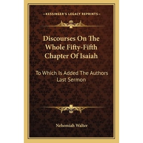 Discourses On The Whole Fifty-Fifth Chapter Of Isaiah : To Which Is Added The Authors Last Sermon (Paperback)