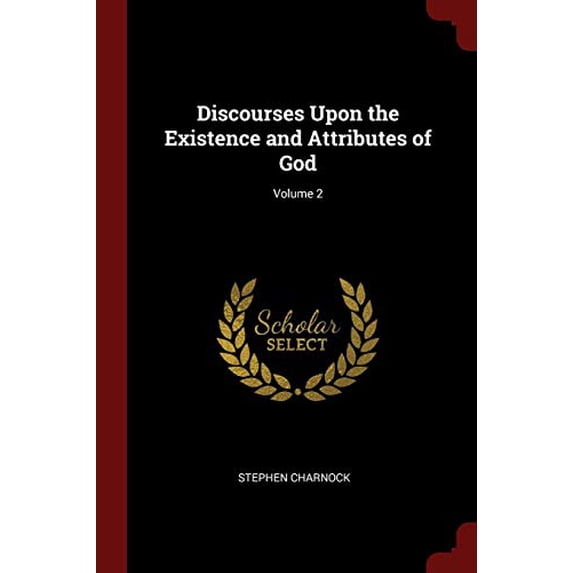 Discourses Upon the Existence and Attributes of God; Volume 2 Paperback 1375538527 9781375538527 Stephen Charnock