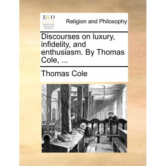 Discourses on Luxury, Infidelity, and Enthusiasm. by Thomas Cole,  (Paperback)
