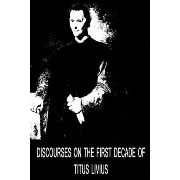 Discourses On The First Decade Of Titus Livius (Paperback)