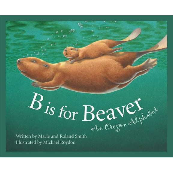 Discover America State by State B Is for Beaver: An Oregon Alphabet, (Hardcover)