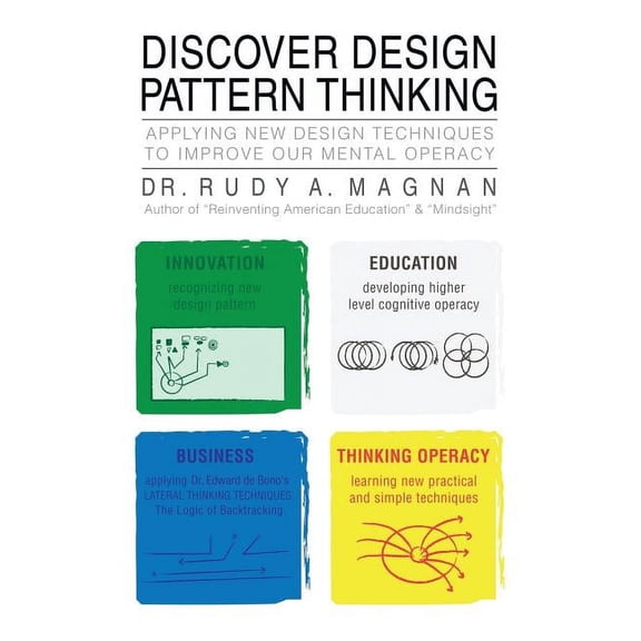 Discover Design Pattern Thinking: Applying New Design Techniques to Improve Our Mental Operacy, (Paperback)