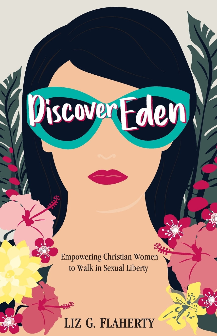 Discover Eden: Empowering Christian Women to Walk in Sexual Liberty (Paperback) by Liz G Flaherty