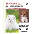 thumbnail image 1 of Discover The Homemade Healthy Puppy Food Recipe Cookbook: 20+ Quick and Easy Vet Approved Puppy Food and Treats Recipes , (Paperback), 1 of 1
