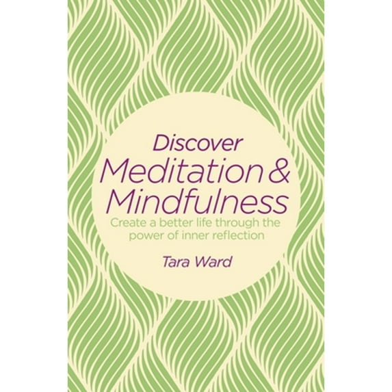 Discover Meditation & Mindfulness : Create a Better Life Through the Power of Inner Reflection (Paperback)