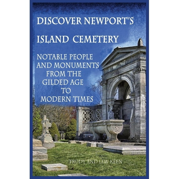 Discover Newport's Island Cemetery: Notable People and Monuments from the Gilded Age to Modern Times (Paperback) by Trudy A Keen, Lewis S Keen