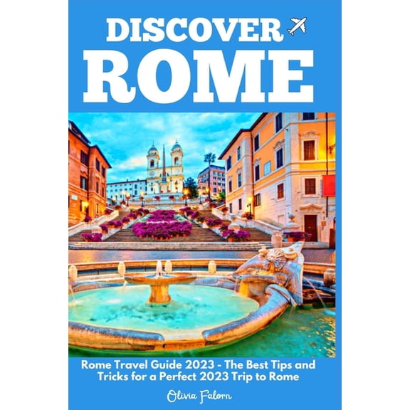 Discover Rome: Rome Travel Guide 2023 - The Best Tips and Tricks for a Perfect 2023 Trip to Rome, (Paperback)