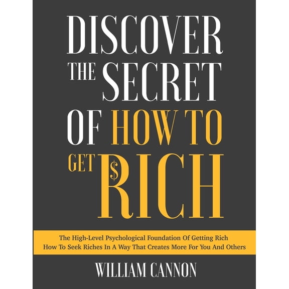 Discover The Secret Of How To Get Rich : The High-Level Psychological Foundation Of Getting Rich How To Seek Riches In A Way That Creates More For You And Others (Paperback)
