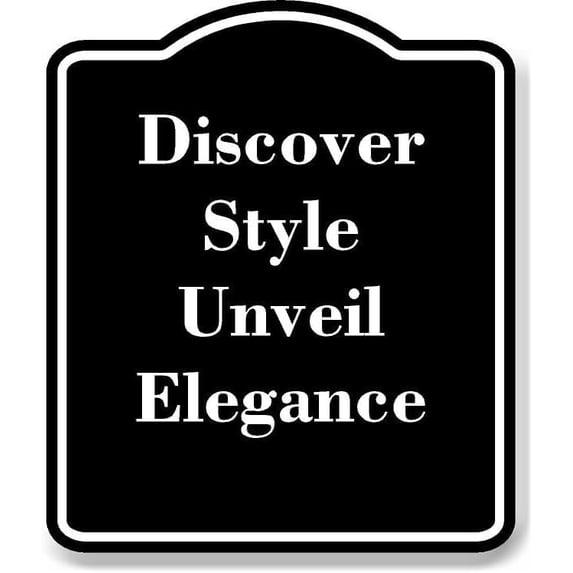 Discover Style Discover Style Unveil Elegance BLACK Aluminum Composite Sign 15''x18 ...