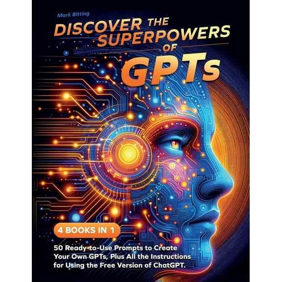 Discover the Superpowers of GPTs: 50 Ready-to-Use Prompts to Create Your Own GPTs, Plus All the Instructions for Using t, (Paperback)