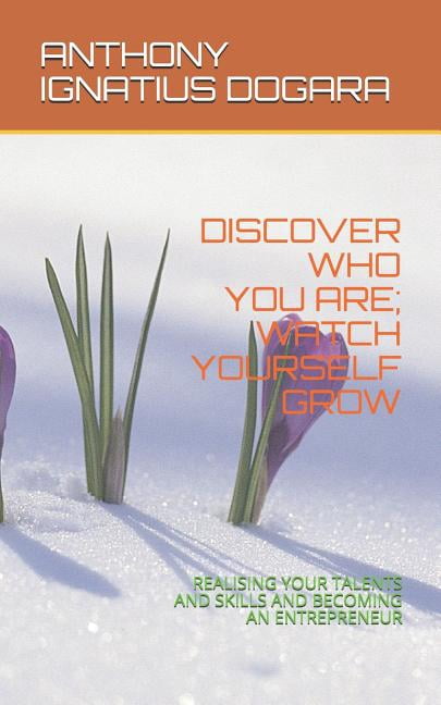 Discover Who You Are; Watch Yourself Gro Discover Who You Are; Watch Yourself Grow: Realising Your Talents and Skills and Becoming an Entrepreneur, Book 1, (Paperback)