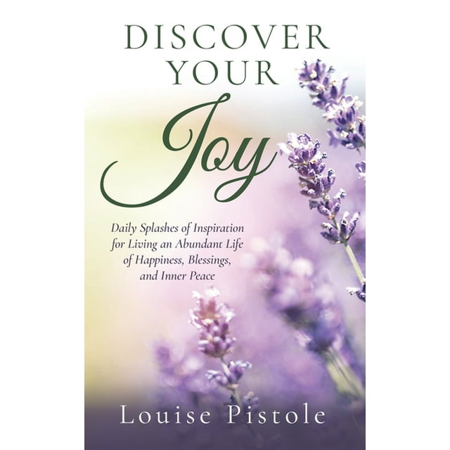 Discover Your Joy: Daily Splashes of Inspiration for Living an Abundant Life of Happiness, Blessings, and Inner Peace (Paperback)