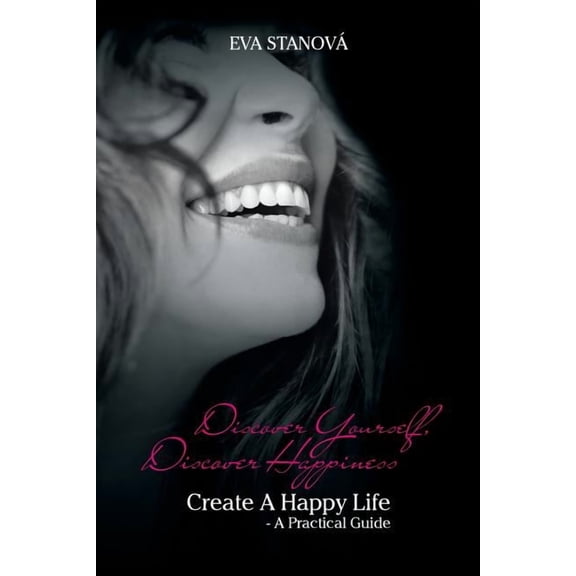 Discover Yourself, Discover Happiness: Create a Happy Life - A Practical Guide, (Paperback)