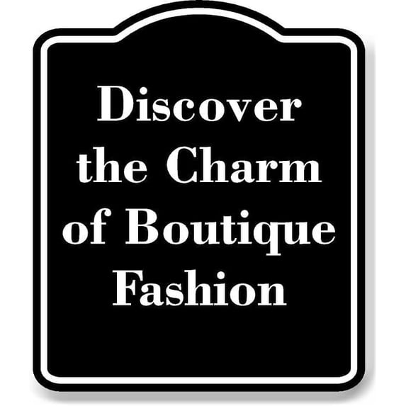 Discover the Charm of Boutique Fashion BLACK Aluminum Composite Sign 15''x18''