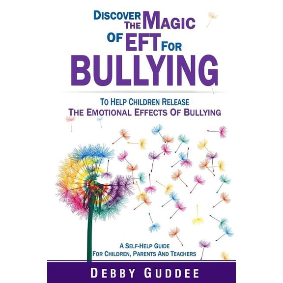 Discover the Magic of EFT for Bullying : To Help Children Release the Emotional Effects of Bullying