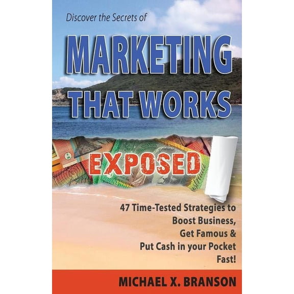 Discover the Secrets of Marketing That Works Exposed: 47 Time-tested Strategies To Boost Sales, Get Famous & Put Cash In Your Pockets - Fast! (Paperback)