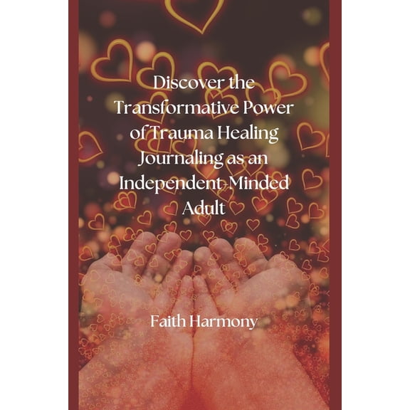 Chakra Healing and Rebalancing for Whole Discover the Transformative Power of Trauma Healing Journaling: as an Independent-Minded Adult, (Paperback)