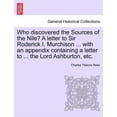 thumbnail image 1 of Who Discovered the Sources of the Nile? a Letter to Sir Roderick I. Murchison ... with an Appendix Containing a Letter to ... the Lord Ashburton, Etc. (Paperback), 1 of 1