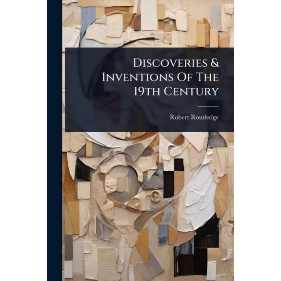 Discoveries &amp; Inventions Of The 19th Century, (Paperback)