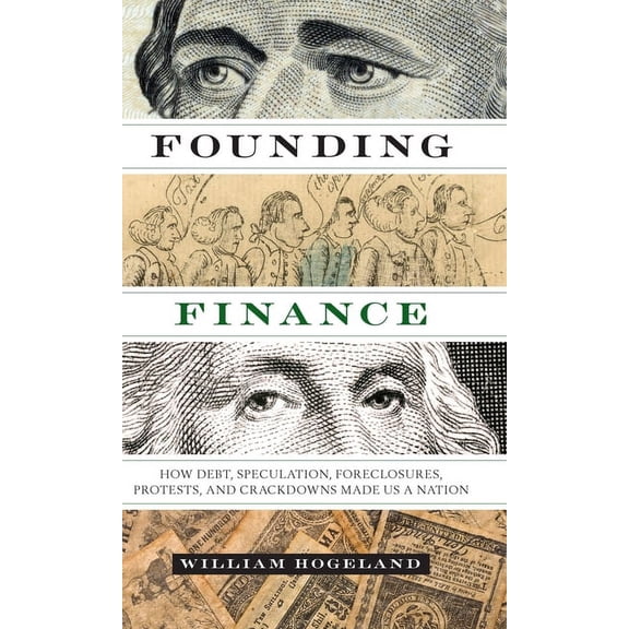 Discovering America: Founding Finance : How Debt, Speculation, Foreclosures, Protests, and Crackdowns Made Us a Nation (Paperback)
