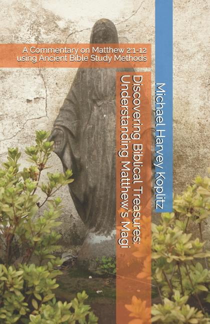 Discovering Biblical Treasures: Understanding Matthew's Magi: A Commentary on Matthew 2:1-12 using Ancient Bible Study Methods (Paperback)